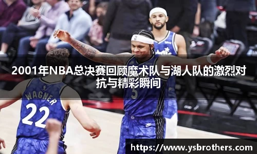 2001年NBA总决赛回顾魔术队与湖人队的激烈对抗与精彩瞬间