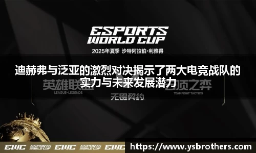 迪赫弗与泛亚的激烈对决揭示了两大电竞战队的实力与未来发展潜力